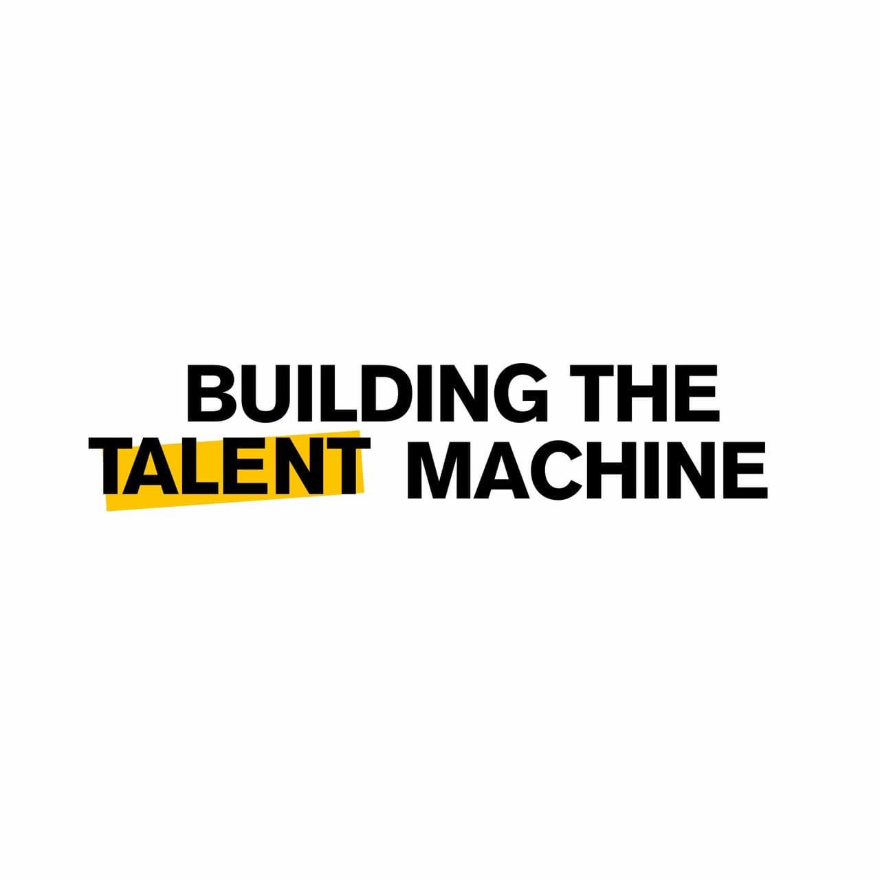 Building the Talent Machine